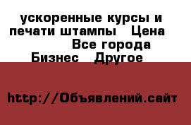 ускоренные курсы и печати,штампы › Цена ­ 3 000 - Все города Бизнес » Другое   